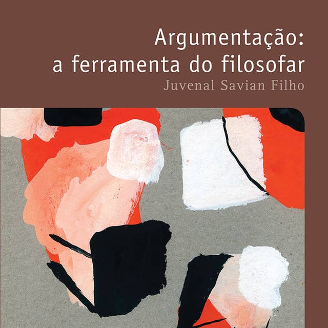 Argumentação, a ferramenta do filosofar by Juvenal Savian Filho