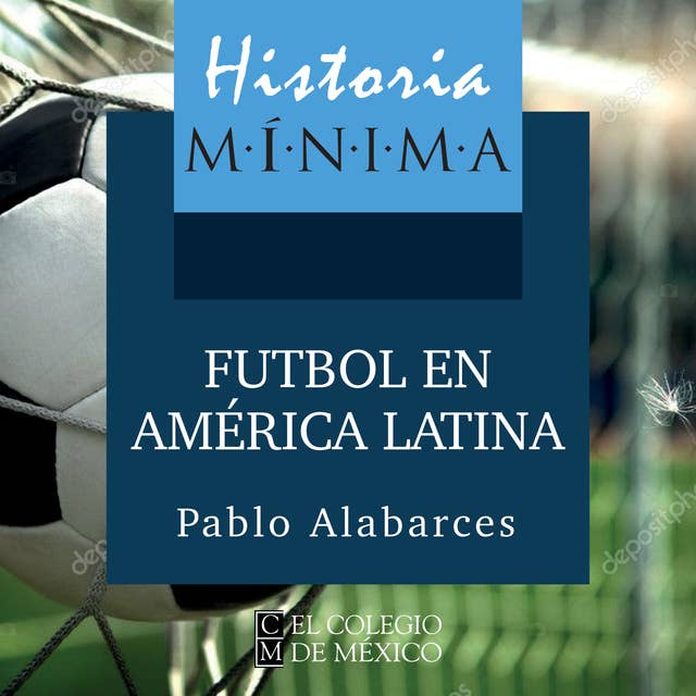 Historia mínima. El futbol en América Latina