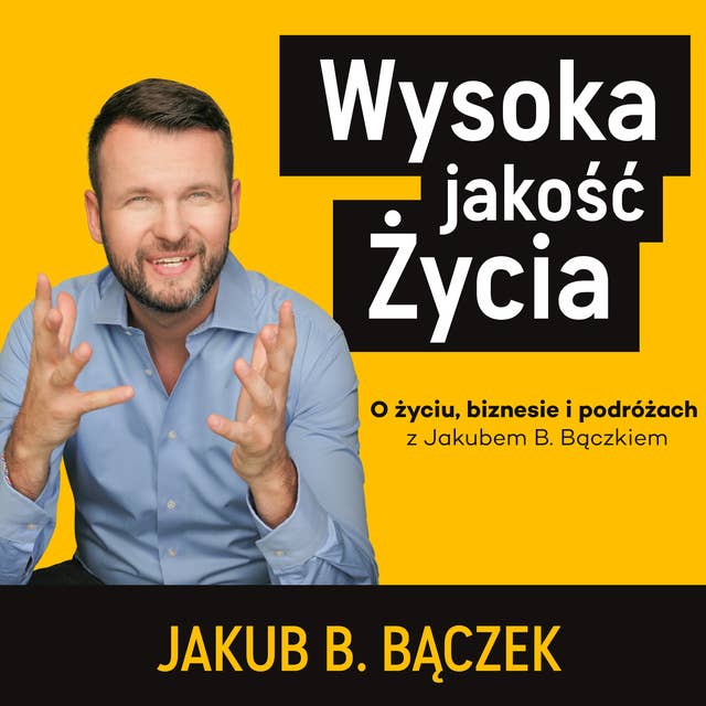 Cover for Wysoka jakość Życia. O życiu, biznesie i podróżach z Jakubem B. Bączkiem