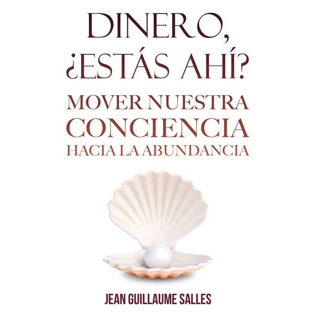 Dinero, ¿estás ahí?: Mover nuestra conciencia hacia la abundancia 