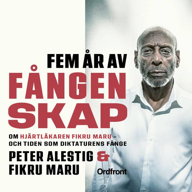 Fem år av fångenskap : Om hjärtläkaren Fikru Maru – och tiden som diktaturens fånge