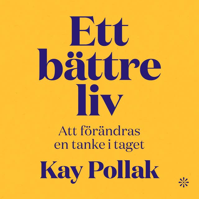 Ett bättre liv – att förändras en tanke i taget by Kay Pollak