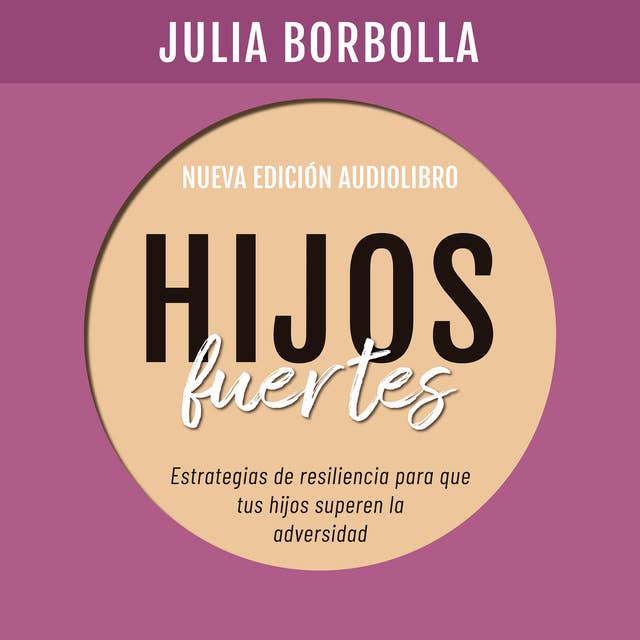 Hijos Fuertes. Estrategias de resiliencia para que tus hijos superen la adversidad