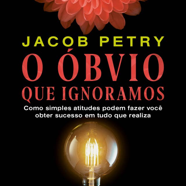 O Óbvio que Ignoramos – Como simples atitudes podem fazer você obter sucesso em tudo que realiza 