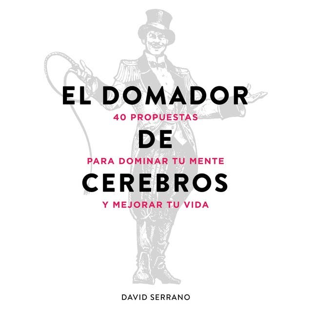 El domador de cerebros: 40 propuestas para dominar tu mente y mejorar tu vida by David Serrano