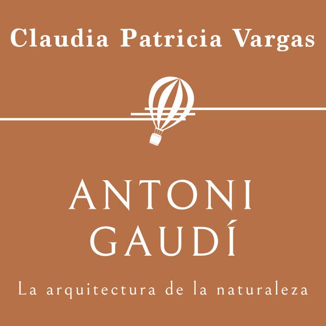 Antoni Gaudí. La arquitectura de la naturaleza