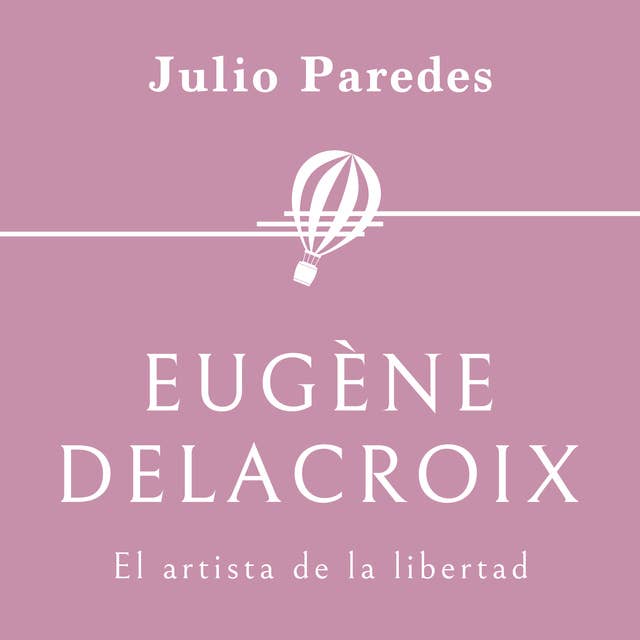 Eugène Delacroix. El artista de la libertad