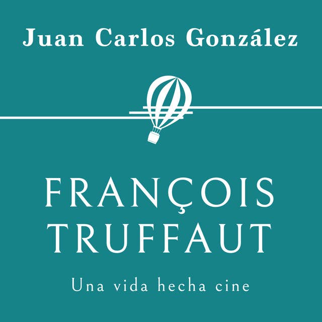 François Truffaut. Una vida hecha cine