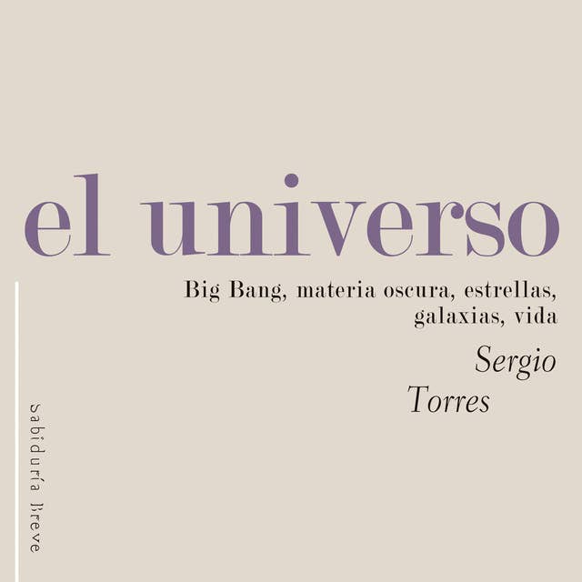 Cover for El universo. Big Bang, materia oscura, estrellas, galaxias, vida