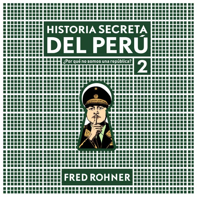 Historia secreta del Perú 2. ¿Por qué no somos una república?