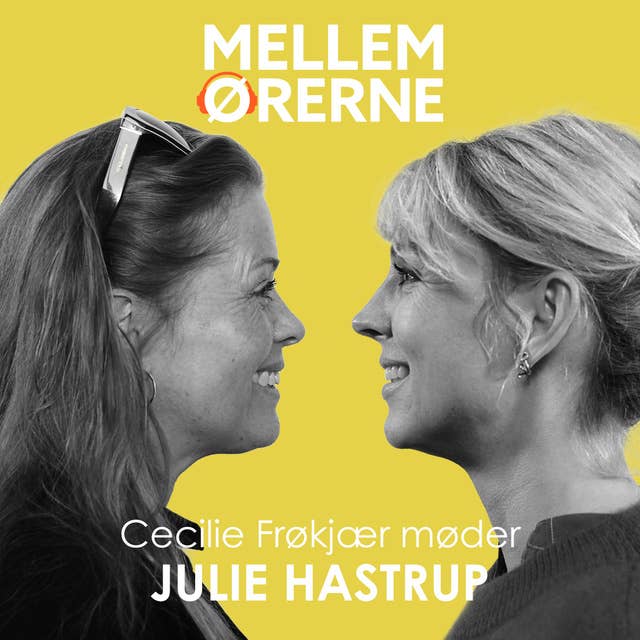 Mellem ørerne 40 - Cecilie Frøkjær møder Julie Hastrup