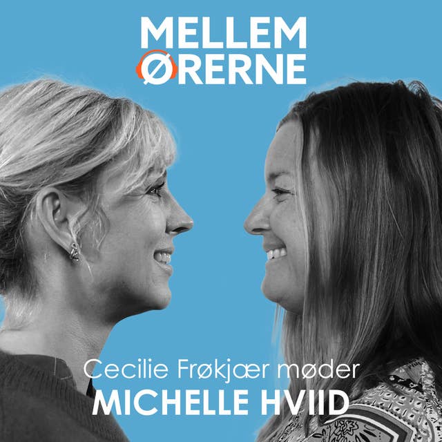 Mellem ørerne 41 - Cecilie Frøkjær møder Michelle Hviid
