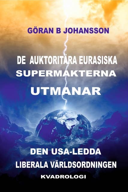 De Auktoritära Eurasiska Supermakterna utmanar den USA-ledda Liberala Världsordningen: Kvadrologi