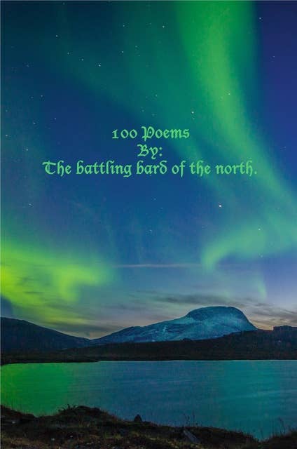 100 Poems: By: The battling bard of the north.