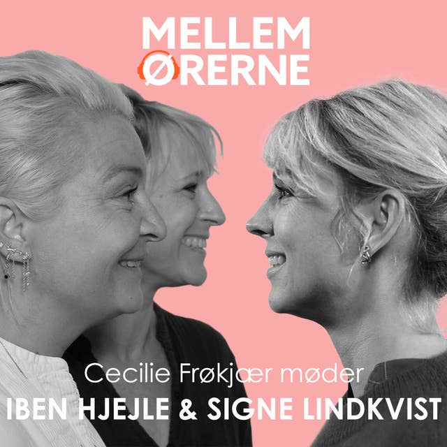 Cover for Mellem ørerne 46- Cecilie Frøkjær møder Iben Hjejle & Signe Lindkvist