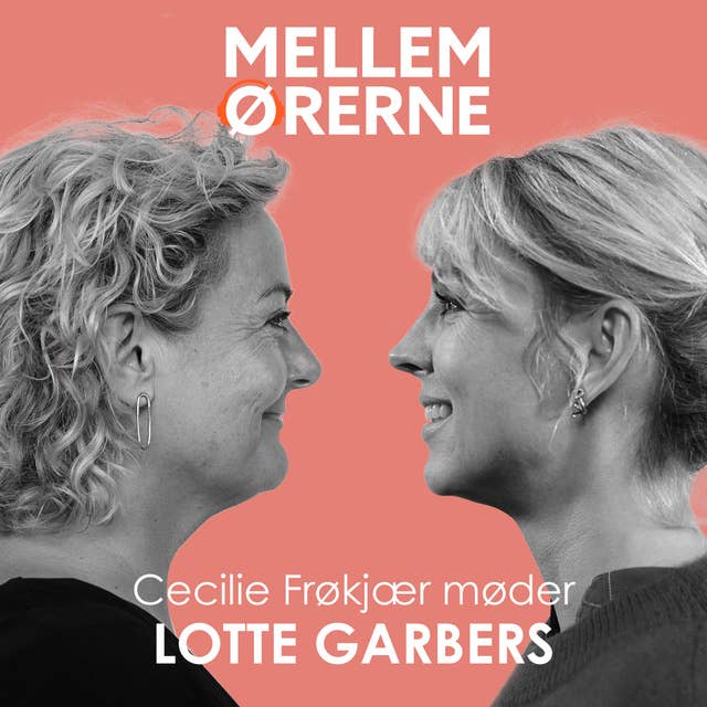 Cover for Mellem ørerne 47- Cecilie Frøkjær møder Lotte Garbers