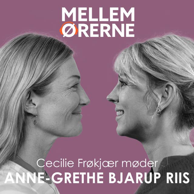 Mellem ørerne 53 - Cecilie Frøkjær møder Anne-Grethe Bjarup Riis