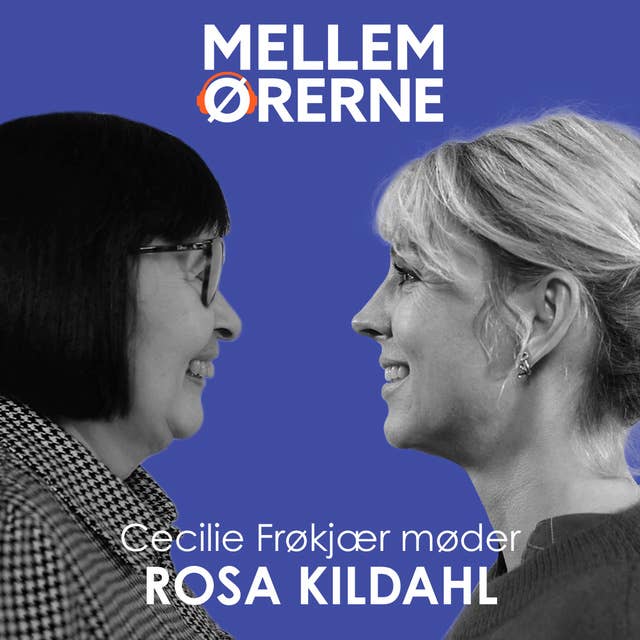 Mellem ørerne 55 - Cecilie Frøkjær møder Rosa Kildahl