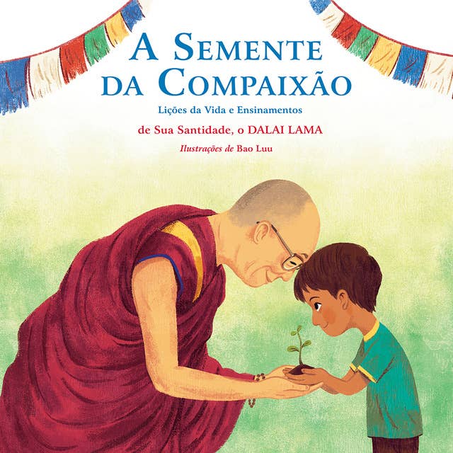 A Semente da Compaixão: Lições da vida e ensinamentos de sua Santidade, o Dalai Lama 