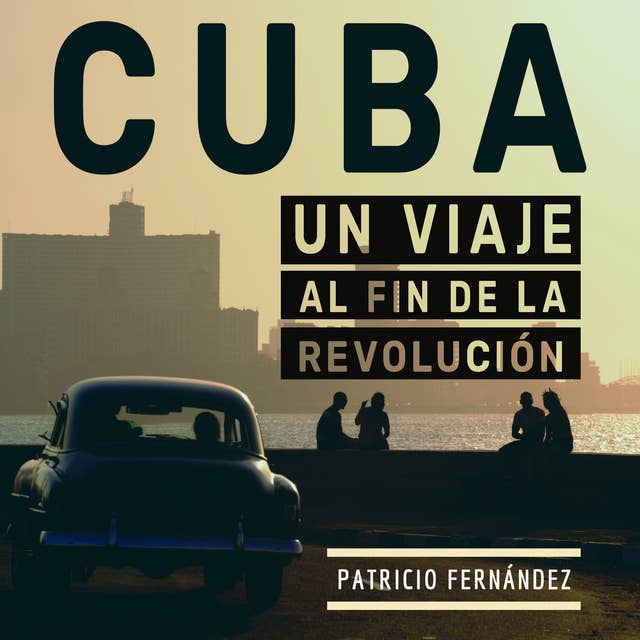 Cuba: Viaje al fin de la revolución