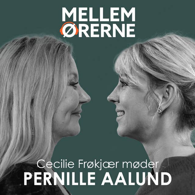 Mellem ørerne 65 - Cecilie Frøkjær møder Pernille Aalund