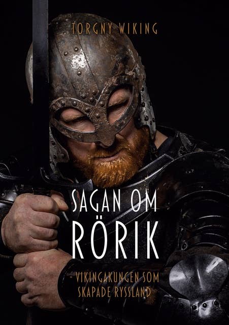 Sagan om Rörik: Vikingakungen som skapade Ryssland