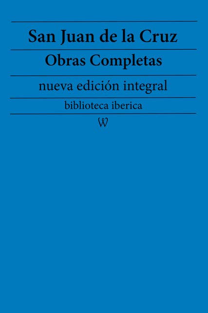 San Juan de la Cruz: Obras completas (nueva edición integral): precedido de la biografia del autor