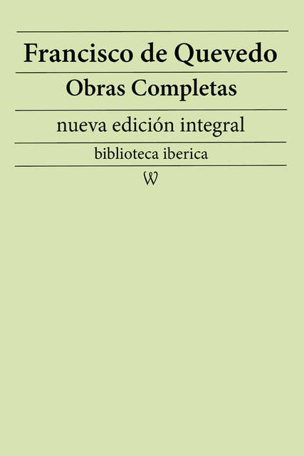 Francisco de Quevedo: Obras completas (nueva edición integral): precedido de la biografia del autor