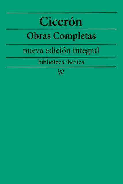 Cicerón: Obras completas (nueva edición integral): precedido de la biografia del autor