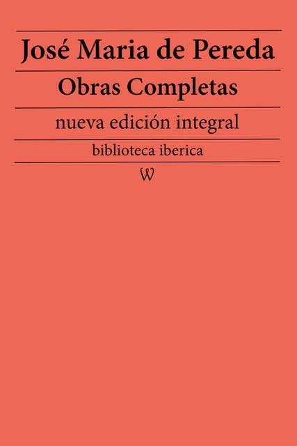 José Maria de Pereda: Obras completas (nueva edición integral): precedido de la biografia del autor