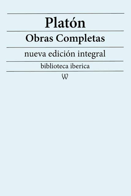 Platón: Obras completas (nueva edición integral): precedido de la biografia del autor