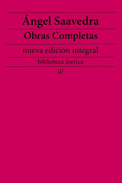 Ángel Saavedra: Obras completas (nueva edición integral): precedido de la biografia del autor