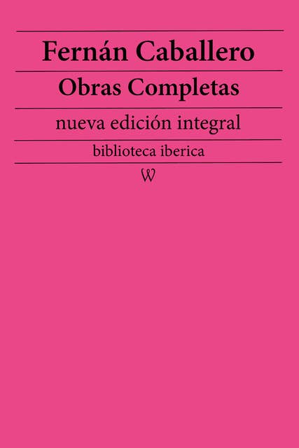 Fernán Caballero: Obras completas (nueva edición integral): precedido de la biografia del autor