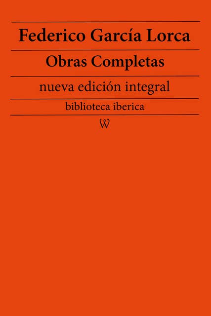 Federico García Lorca: Obras completas (nueva edición integral): precedido de la biografia del autor