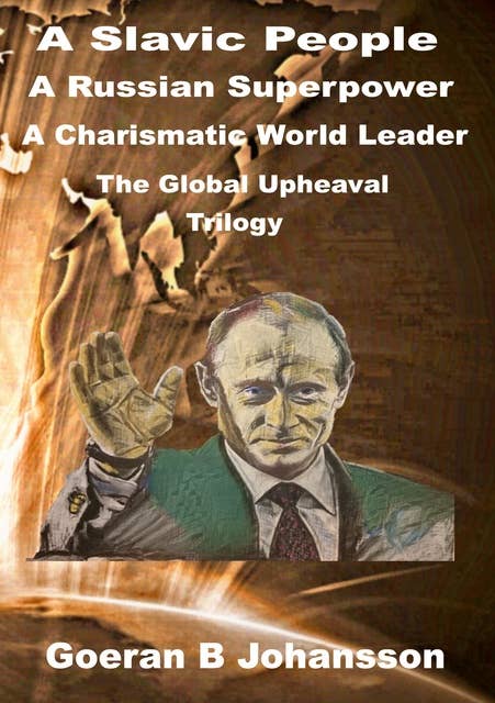 A Slavic People A Russian Superpower A Charismatic World Leader: The Global Upheaval Trilogy