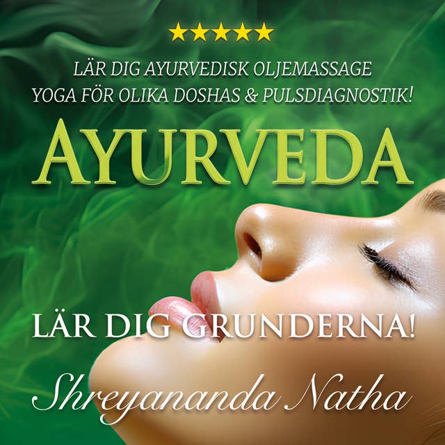 Ayurveda – lär dig grunderna : lär dig ayurvedisk oljemassage, yoga och meditation för olika doshas samt pulsdiagnostik!