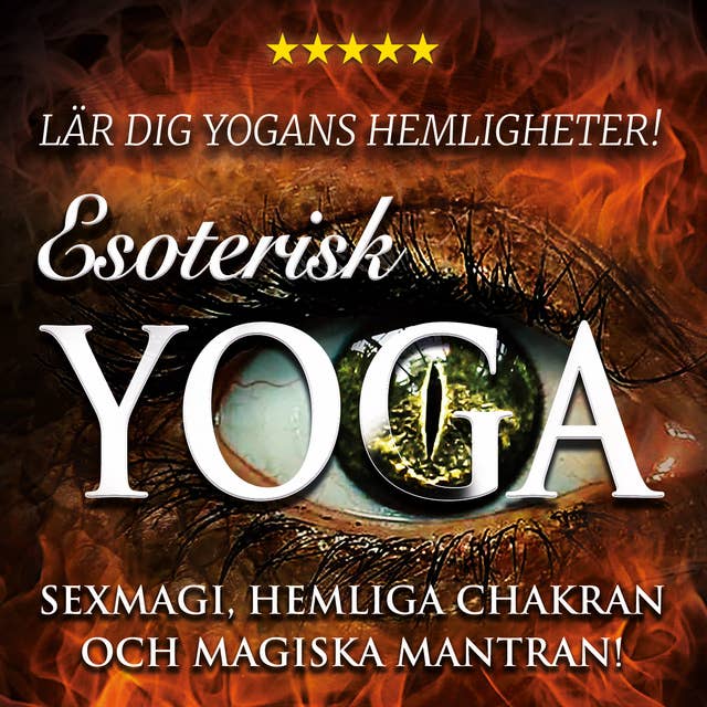 Esoterisk yoga – lär dig yogans hemligheter : sexmagi, hemliga chakran och magiska mantran!