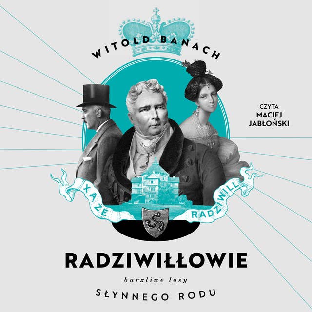 Radziwiłłowie. Burzliwe losy słynnego rodu