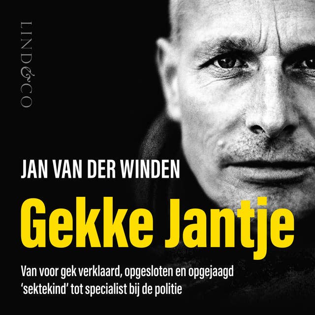 Gekke Jantje - Van voor gek verklaard, opgesloten en opgejaagd 'sektekind' tot specialist bij de politie 