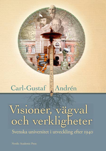 Visioner, vägval och verkligheter : svenska universitet och högskolor i utveckling efter 1940