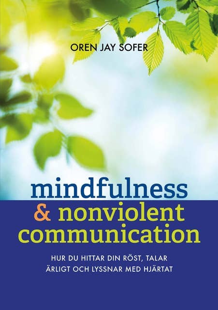 Mindfulness & Nonviolent Communication : Hur du hittar din röst, talar ärligt och lyssnar med hjärtat