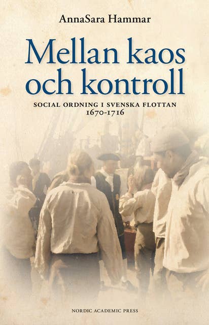 Mellan kaos och kontroll : social ordning i svenska flottan 1670-1716