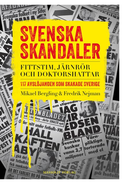 Svenska skandaler : fittstim, järnrör och doktorshattar. 117 avslöjanden som skakade Sverige