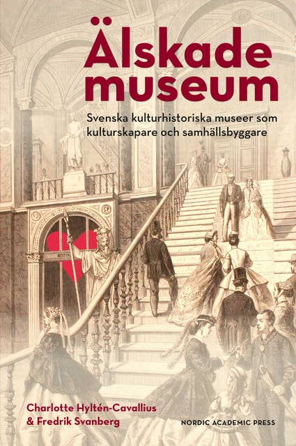 Älskade museum : svenska kulturhistoriska museer som kulturskapare och samhällsbyggare