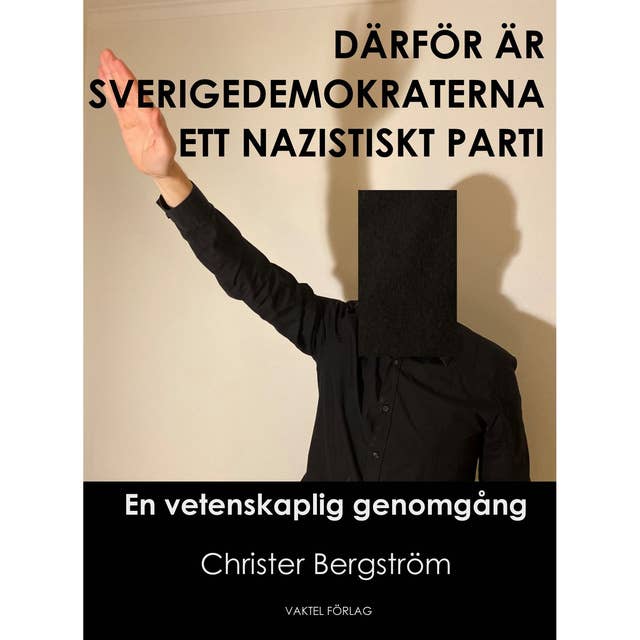 Därför är Sverigedemokraterna ett nazistiskt parti : en vetenskaplig genomgång