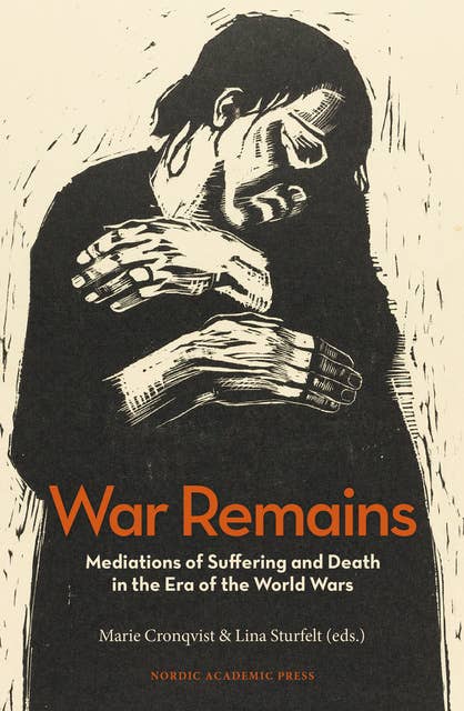 War Remains : Mediations of Suffering and Death in the Era of the World Wars