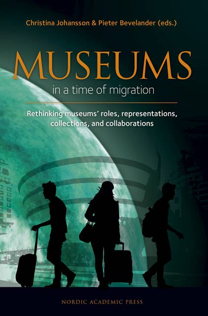 Museums in a time of Migration : Rethinking museums' roles, representations, collections, and collaborations