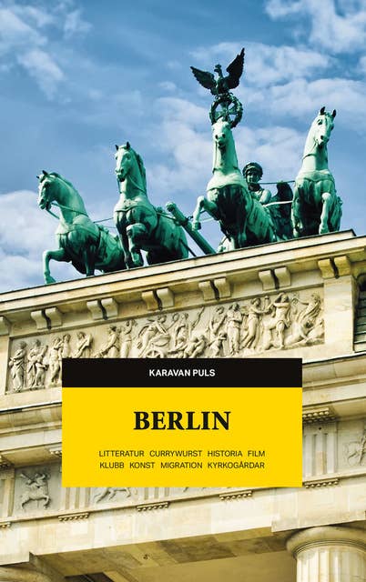 Cover for Berlin. Litteratur, currywurst, historia, film, klubb, konst, migration, kyrkogårdar