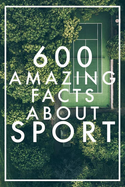600 Amazing Facts About Sport