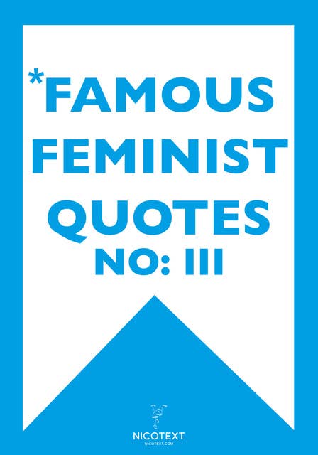 *Famous Feminist Quotes III